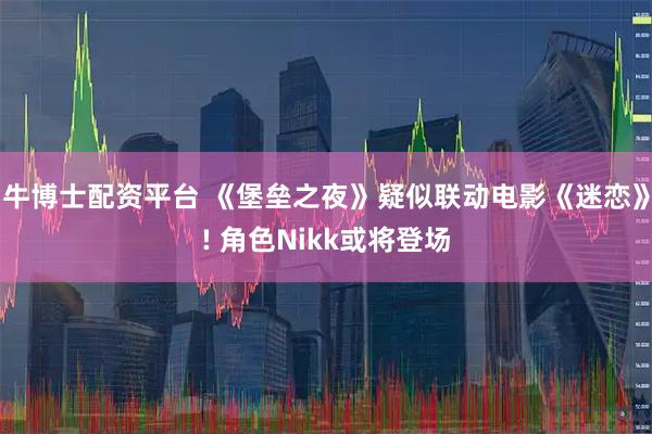 牛博士配资平台 《堡垒之夜》疑似联动电影《迷恋》! 角色Nikk或将登场